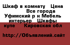 Шкаф в комнату › Цена ­ 8 000 - Все города, Уфимский р-н Мебель, интерьер » Шкафы, купе   . Кировская обл.